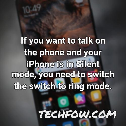 if you want to talk on the phone and your iphone is in silent mode you need to switch the switch to ring mode