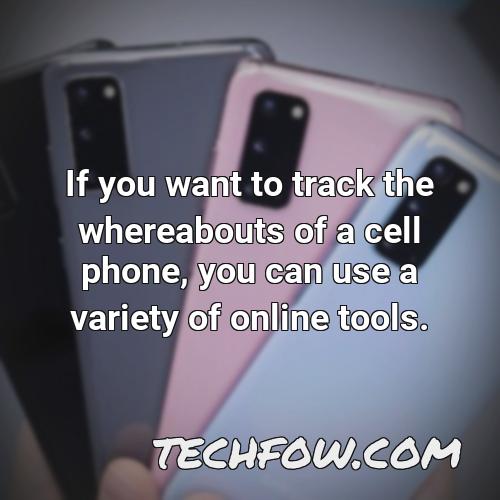 if you want to track the whereabouts of a cell phone you can use a variety of online tools