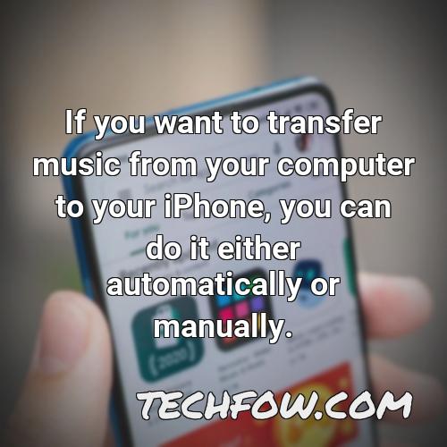 if you want to transfer music from your computer to your iphone you can do it either automatically or manually