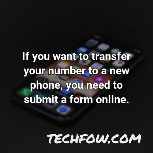 if you want to transfer your number to a new phone you need to submit a form online