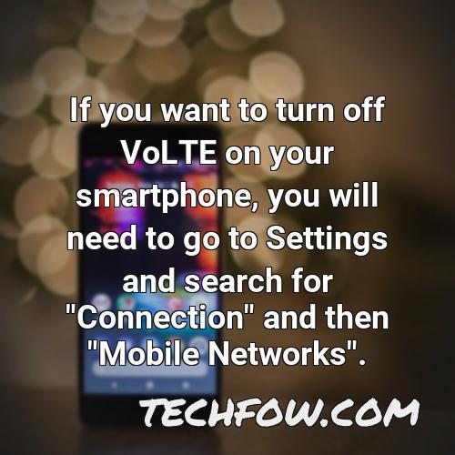 if you want to turn off volte on your smartphone you will need to go to settings and search for connection and then mobile networks