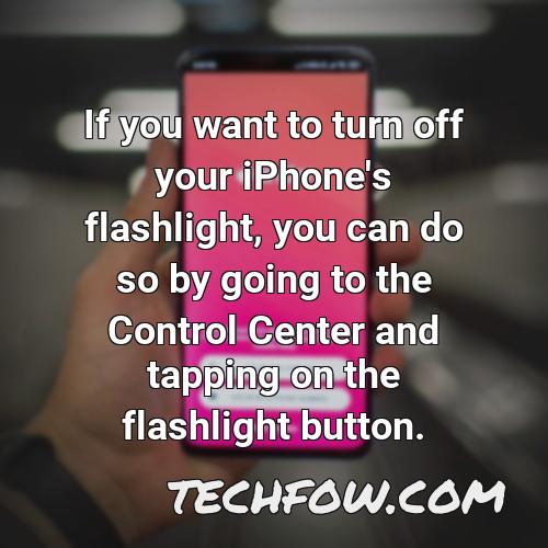 if you want to turn off your iphone s flashlight you can do so by going to the control center and tapping on the flashlight button