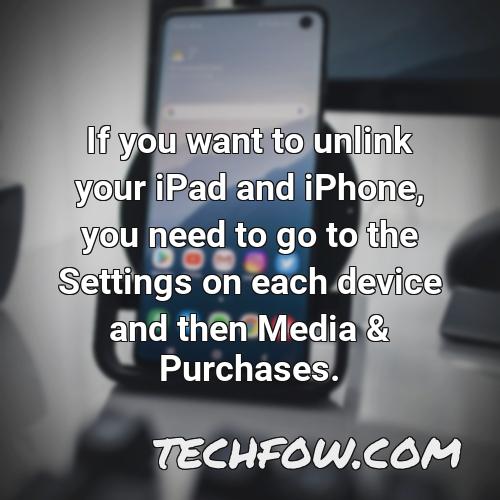 if you want to unlink your ipad and iphone you need to go to the settings on each device and then media purchases