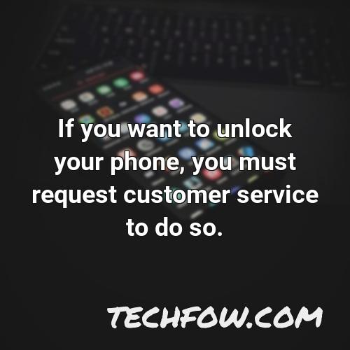 if you want to unlock your phone you must request customer service to do so