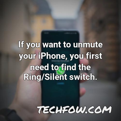 if you want to unmute your iphone you first need to find the ring silent switch