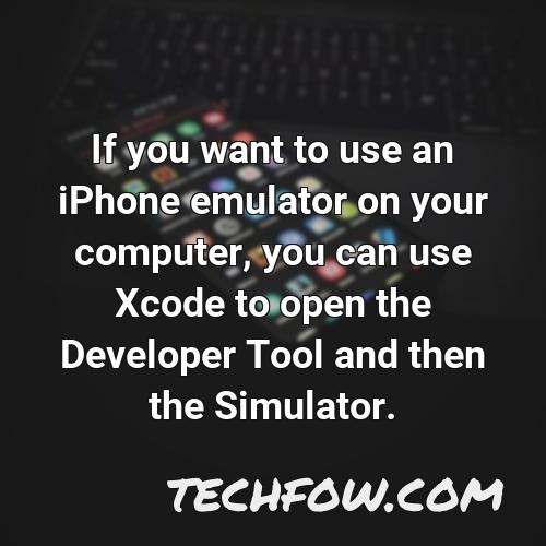 if you want to use an iphone emulator on your computer you can use xcode to open the developer tool and then the simulator