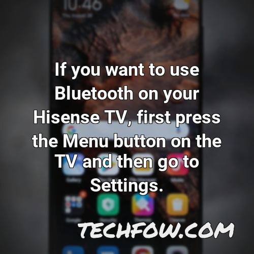 if you want to use bluetooth on your hisense tv first press the menu button on the tv and then go to settings