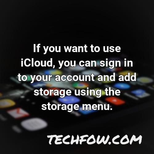 if you want to use icloud you can sign in to your account and add storage using the storage menu