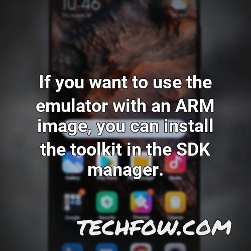 if you want to use the emulator with an arm image you can install the toolkit in the sdk manager