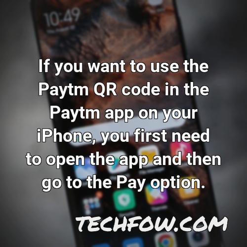 if you want to use the paytm qr code in the paytm app on your iphone you first need to open the app and then go to the pay option