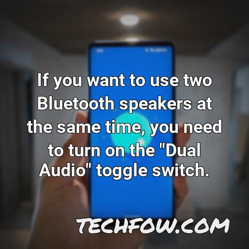 if you want to use two bluetooth speakers at the same time you need to turn on the dual audio toggle switch