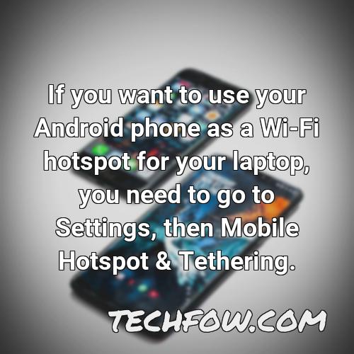 if you want to use your android phone as a wi fi hotspot for your laptop you need to go to settings then mobile hotspot tethering