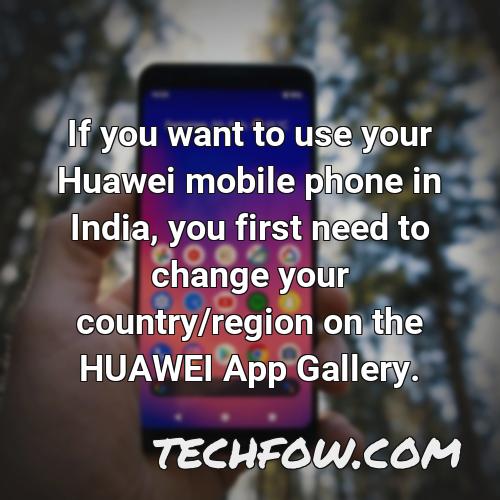 if you want to use your huawei mobile phone in india you first need to change your country region on the huawei app gallery