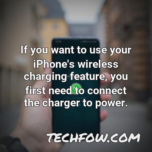 if you want to use your iphone s wireless charging feature you first need to connect the charger to power