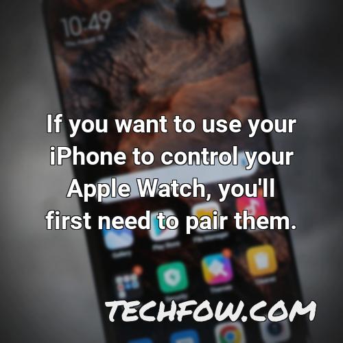 if you want to use your iphone to control your apple watch you ll first need to pair them