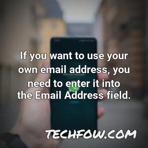 if you want to use your own email address you need to enter it into the email address field