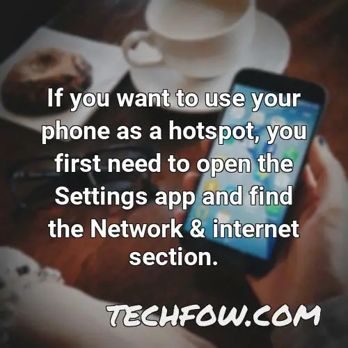 if you want to use your phone as a hotspot you first need to open the settings app and find the network internet section