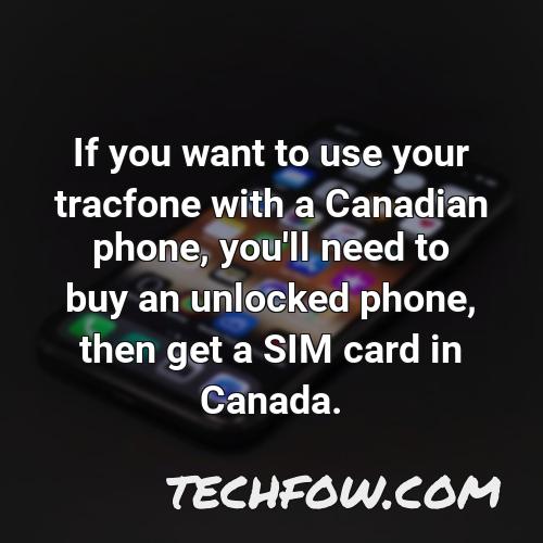 if you want to use your tracfone with a canadian phone you ll need to buy an unlocked phone then get a sim card in canada