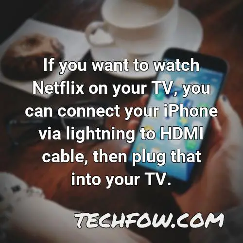 if you want to watch netflix on your tv you can connect your iphone via lightning to hdmi cable then plug that into your tv