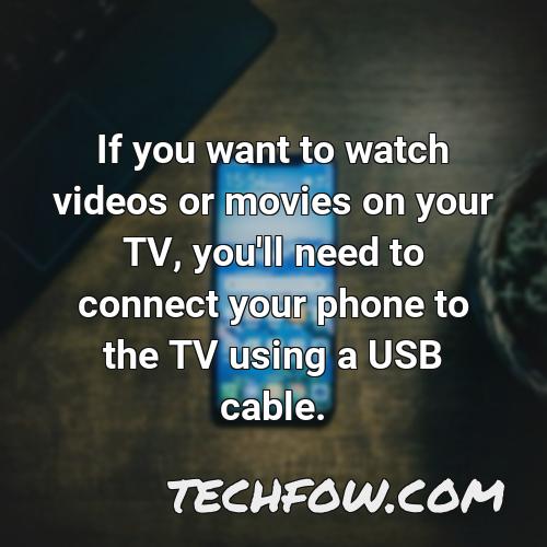 if you want to watch videos or movies on your tv you ll need to connect your phone to the tv using a usb cable