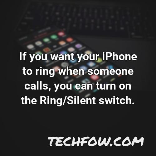 if you want your iphone to ring when someone calls you can turn on the ring silent switch