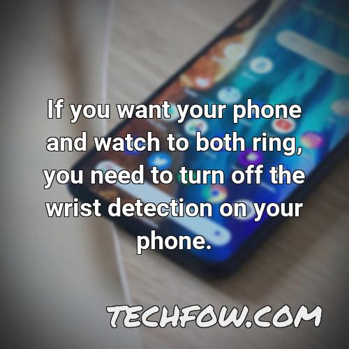 if you want your phone and watch to both ring you need to turn off the wrist detection on your phone