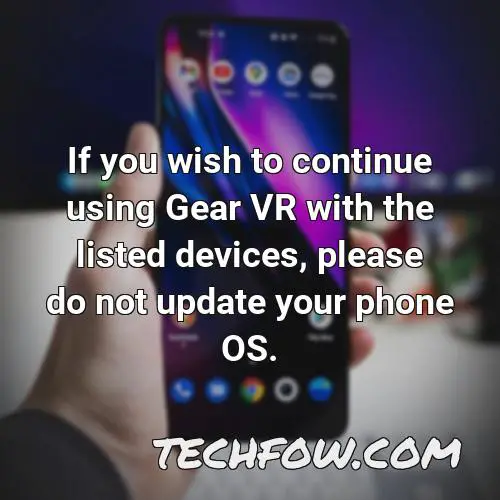 if you wish to continue using gear vr with the listed devices please do not update your phone os