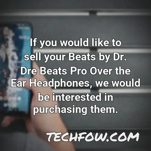 if you would like to sell your beats by dr dre beats pro over the ear headphones we would be interested in purchasing them