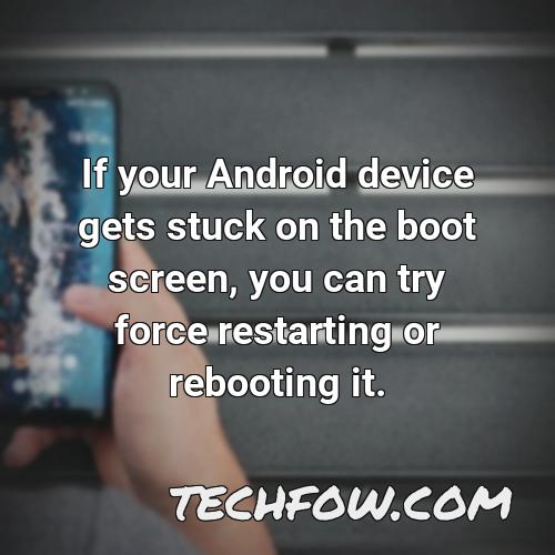 if your android device gets stuck on the boot screen you can try force restarting or rebooting it