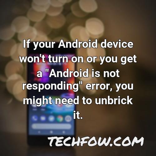if your android device won t turn on or you get a android is not responding error you might need to unbrick it 1