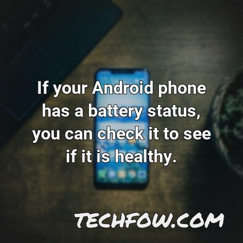 if your android phone has a battery status you can check it to see if it is healthy