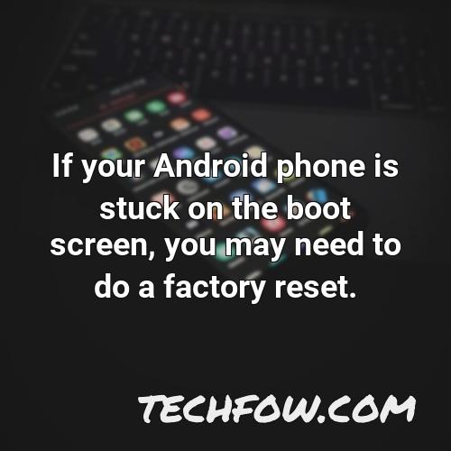 if your android phone is stuck on the boot screen you may need to do a factory reset
