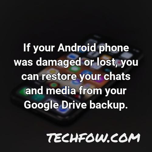 if your android phone was damaged or lost you can restore your chats and media from your google drive backup