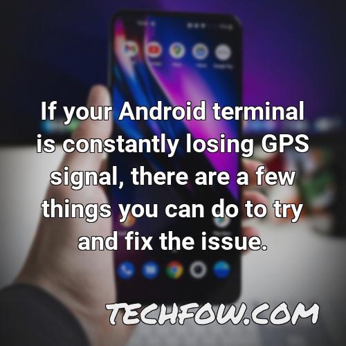 if your android terminal is constantly losing gps signal there are a few things you can do to try and fix the issue