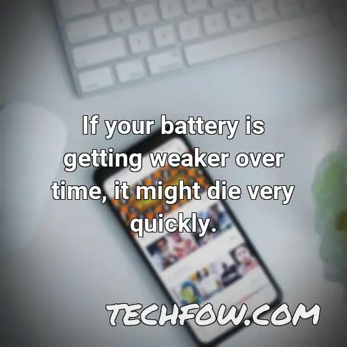 if your battery is getting weaker over time it might die very quickly