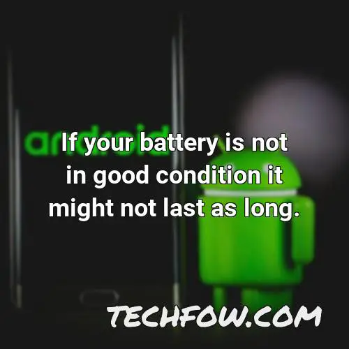 if your battery is not in good condition it might not last as long