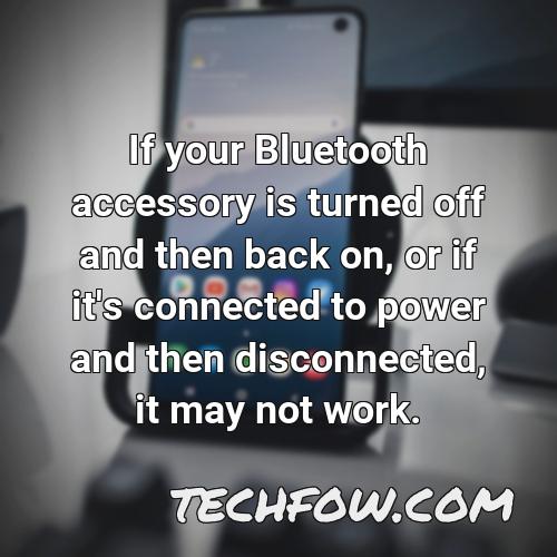 if your bluetooth accessory is turned off and then back on or if it s connected to power and then disconnected it may not work