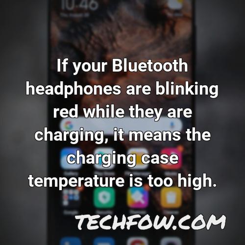 if your bluetooth headphones are blinking red while they are charging it means the charging case temperature is too high