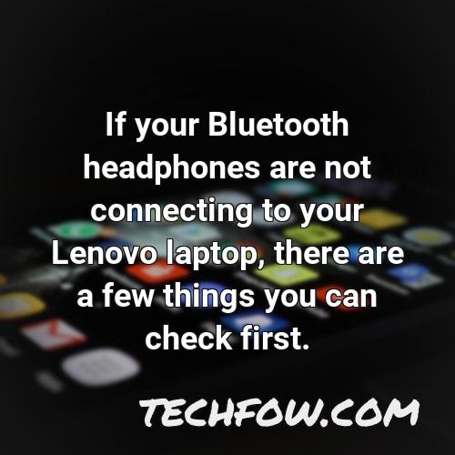 if your bluetooth headphones are not connecting to your lenovo laptop there are a few things you can check first