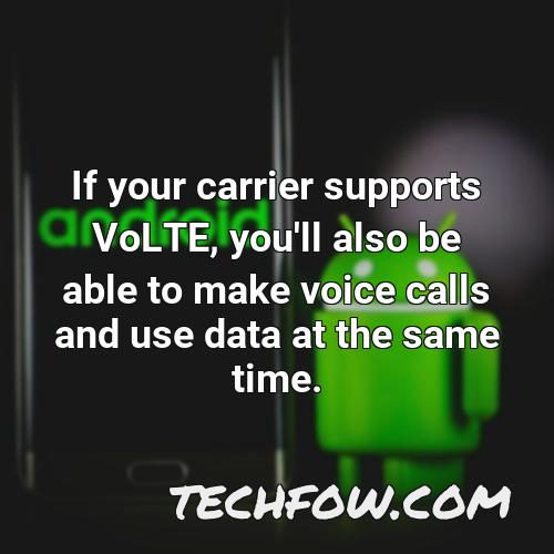 if your carrier supports volte you ll also be able to make voice calls and use data at the same time