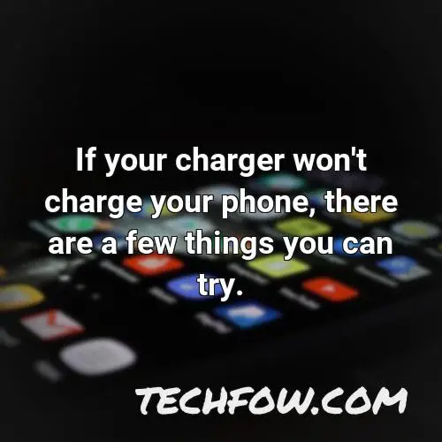 if your charger won t charge your phone there are a few things you can try