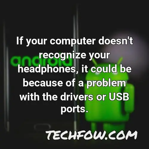 if your computer doesn t recognize your headphones it could be because of a problem with the drivers or usb ports