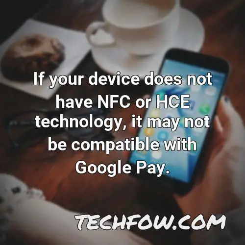 if your device does not have nfc or hce technology it may not be compatible with google pay