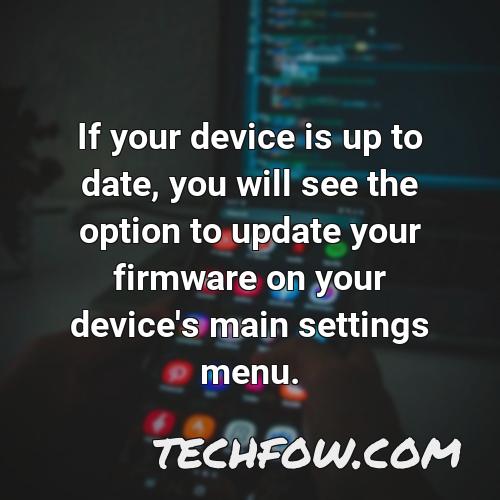 if your device is up to date you will see the option to update your firmware on your device s main settings menu