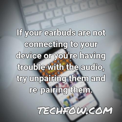 if your earbuds are not connecting to your device or you re having trouble with the audio try unpairing them and re pairing them