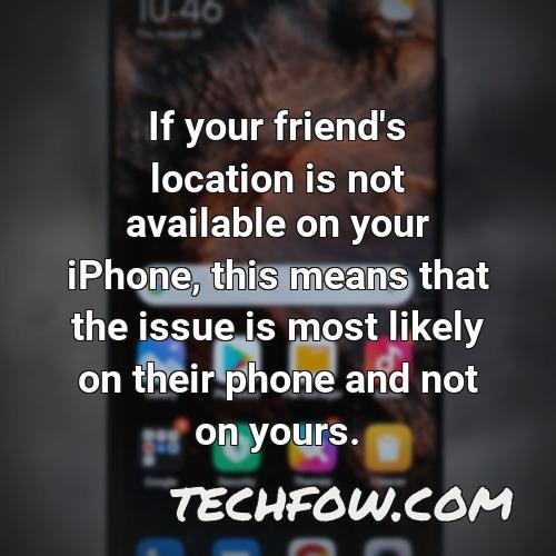 if your friend s location is not available on your iphone this means that the issue is most likely on their phone and not on yours