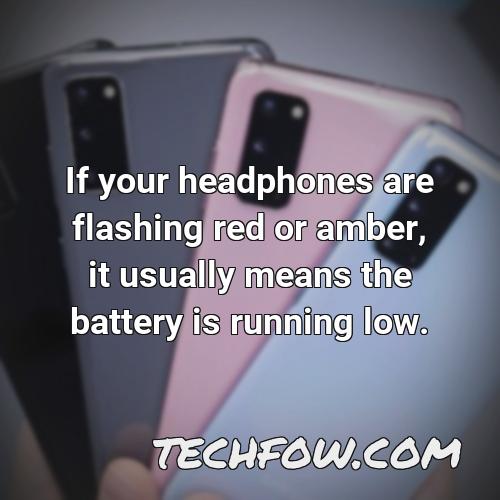 if your headphones are flashing red or amber it usually means the battery is running low