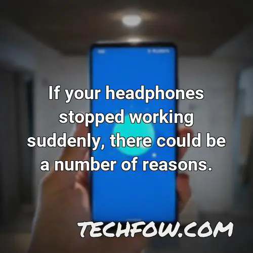 if your headphones stopped working suddenly there could be a number of reasons