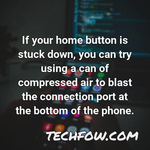 if your home button is stuck down you can try using a can of compressed air to blast the connection port at the bottom of the phone 1