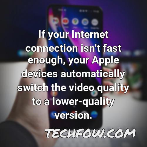 if your internet connection isn t fast enough your apple devices automatically switch the video quality to a lower quality version